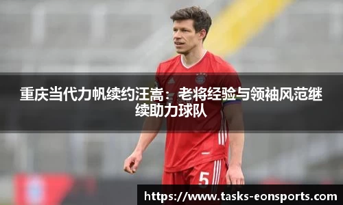 重庆当代力帆续约汪嵩：老将经验与领袖风范继续助力球队
