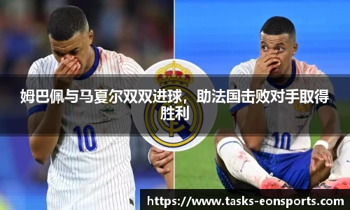 姆巴佩与马夏尔双双进球，助法国击败对手取得胜利