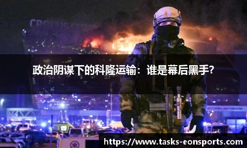 政治阴谋下的科隆运输：谁是幕后黑手？