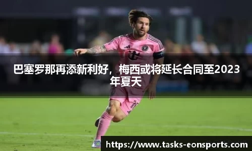 巴塞罗那再添新利好，梅西或将延长合同至2023年夏天