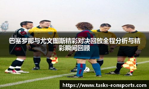 巴塞罗那与尤文图斯精彩对决回放全程分析与精彩瞬间回顾