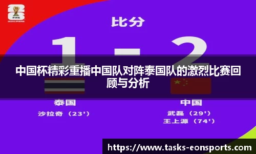 中国杯精彩重播中国队对阵泰国队的激烈比赛回顾与分析