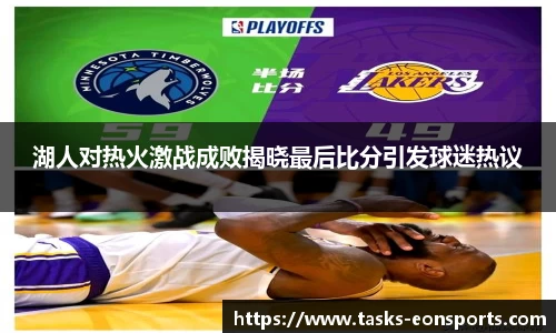 湖人对热火激战成败揭晓最后比分引发球迷热议