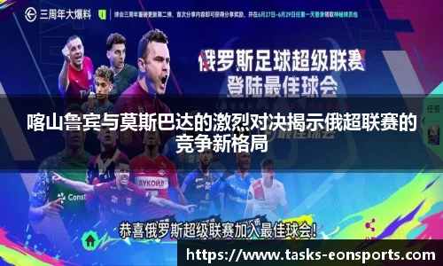 喀山鲁宾与莫斯巴达的激烈对决揭示俄超联赛的竞争新格局