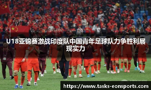 U18亚锦赛激战印度队中国青年足球队力争胜利展现实力