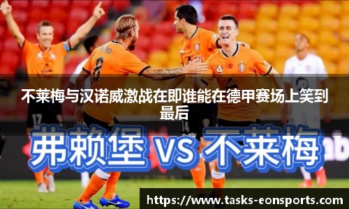 不莱梅与汉诺威激战在即谁能在德甲赛场上笑到最后