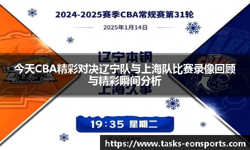 今天CBA精彩对决辽宁队与上海队比赛录像回顾与精彩瞬间分析