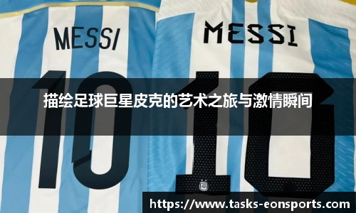 描绘足球巨星皮克的艺术之旅与激情瞬间